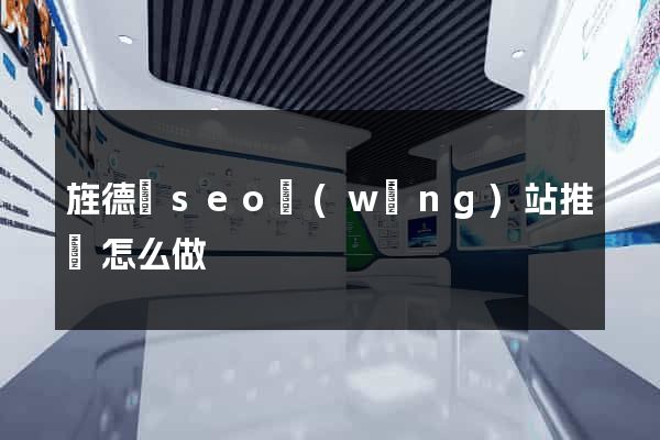 旌德縣seo網(wǎng)站推廣怎么做