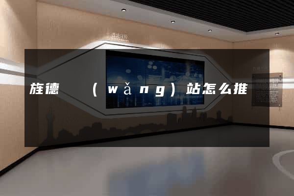 旌德縣網(wǎng)站怎么推廣
