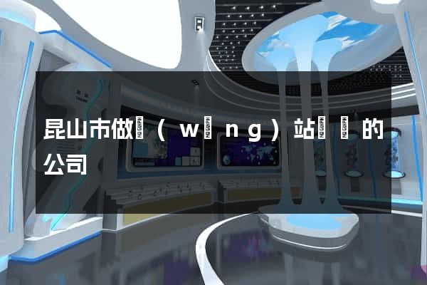 昆山市做網(wǎng)站設計的公司