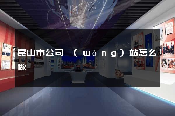 昆山市公司網(wǎng)站怎么做