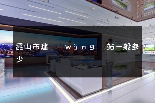 昆山市建網(wǎng)站一般多少錢