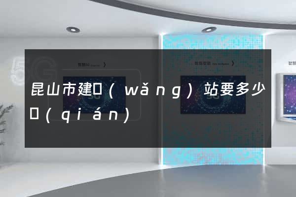 昆山市建網(wǎng)站要多少錢(qián)