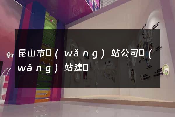 昆山市網(wǎng)站公司網(wǎng)站建設
