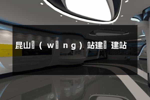 昆山網(wǎng)站建設建站