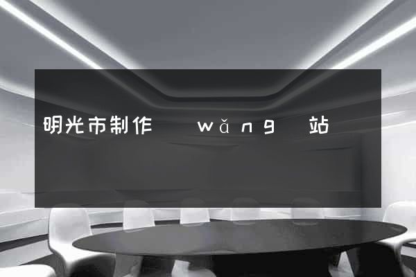 明光市制作網(wǎng)站