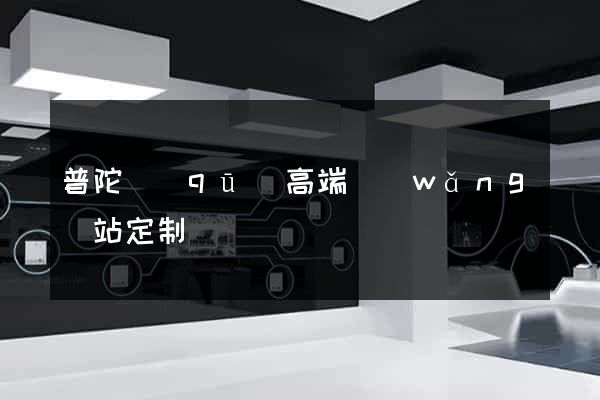 普陀區(qū)高端網(wǎng)站定制
