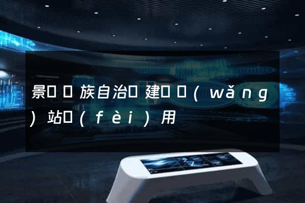 景寧畬族自治縣建個網(wǎng)站費(fèi)用