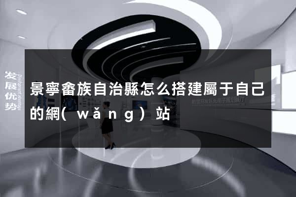 景寧畬族自治縣怎么搭建屬于自己的網(wǎng)站