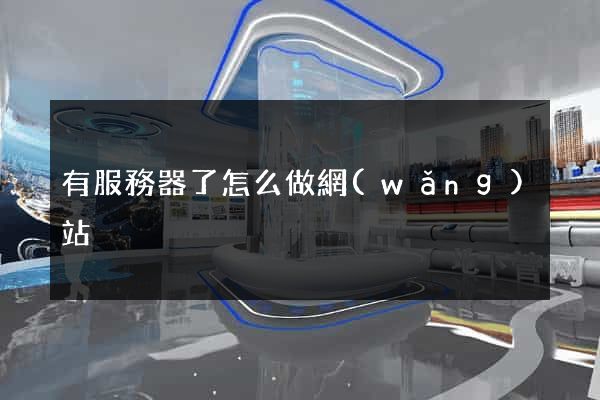 有服務器了怎么做網(wǎng)站