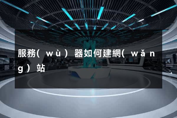 服務(wù)器如何建網(wǎng)站