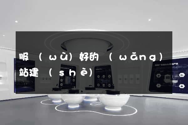 服務(wù)好的網(wǎng)站建設(shè)