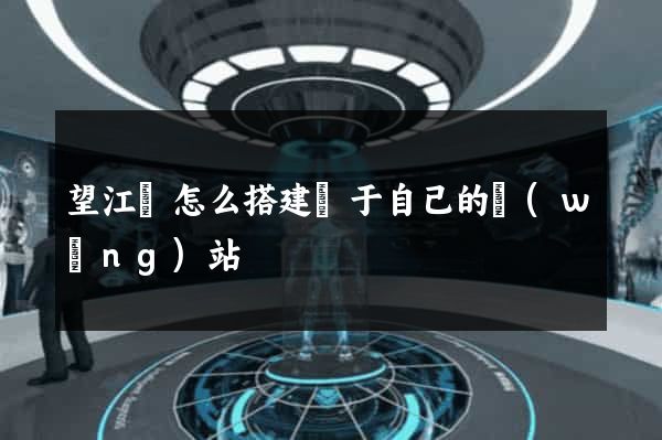 望江縣怎么搭建屬于自己的網(wǎng)站