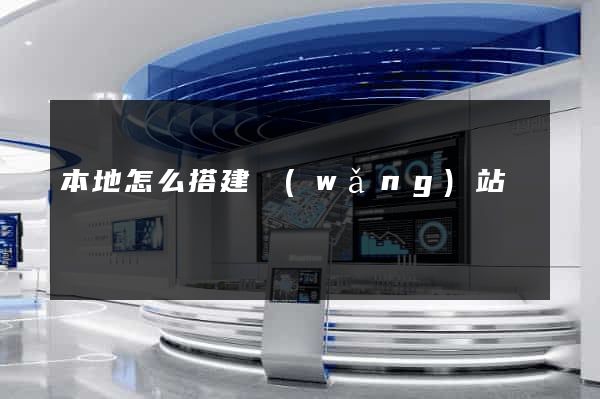 本地怎么搭建網(wǎng)站