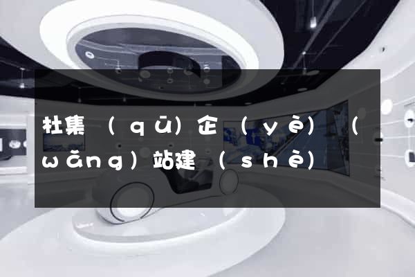 杜集區(qū)企業(yè)網(wǎng)站建設(shè)