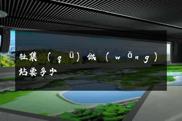 杜集區(qū)做網(wǎng)站要多少錢