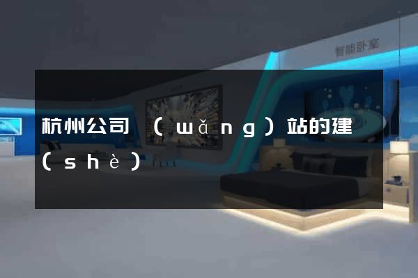 杭州公司網(wǎng)站的建設(shè)