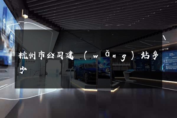 杭州市公司建網(wǎng)站多少錢