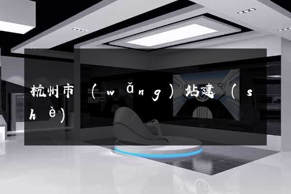 杭州市網(wǎng)站建設(shè)