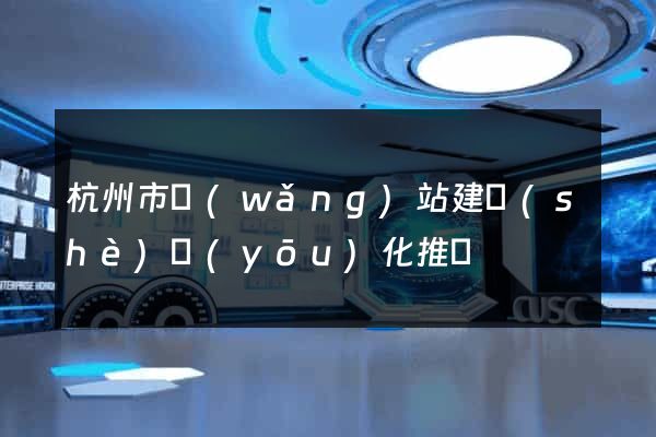 杭州市網(wǎng)站建設(shè)優(yōu)化推廣