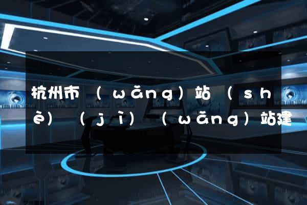 杭州市網(wǎng)站設(shè)計(jì)網(wǎng)站建設(shè)