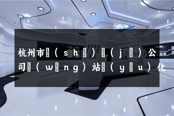 杭州市設(shè)計(jì)公司網(wǎng)站優(yōu)化