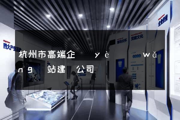 杭州市高端企業(yè)網(wǎng)站建設公司