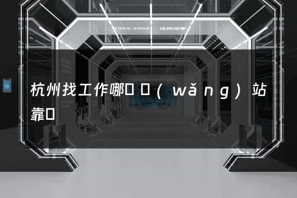 杭州找工作哪個網(wǎng)站靠譜