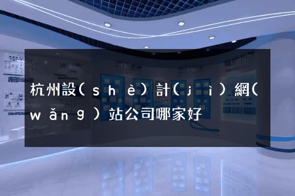杭州設(shè)計(jì)網(wǎng)站公司哪家好