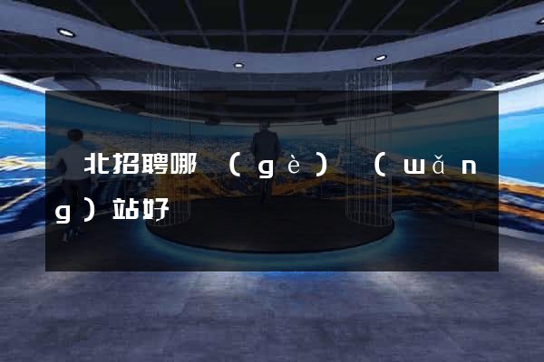 東北招聘哪個(gè)網(wǎng)站好