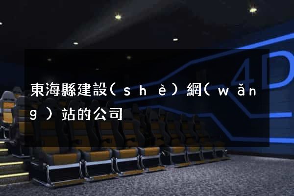 東?？h建設(shè)網(wǎng)站的公司