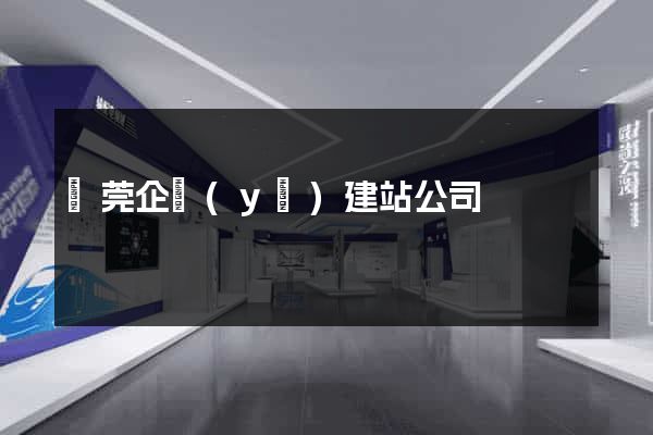 東莞企業(yè)建站公司
