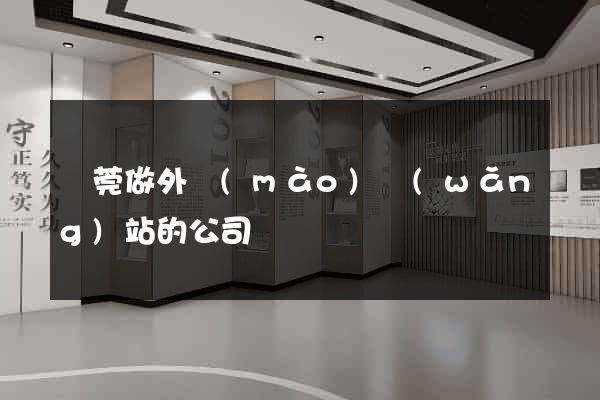東莞做外貿(mào)網(wǎng)站的公司