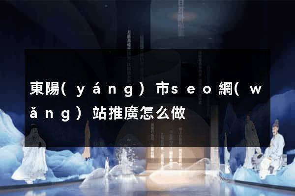 東陽(yáng)市seo網(wǎng)站推廣怎么做