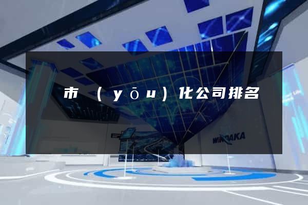 東陽市優(yōu)化公司排名