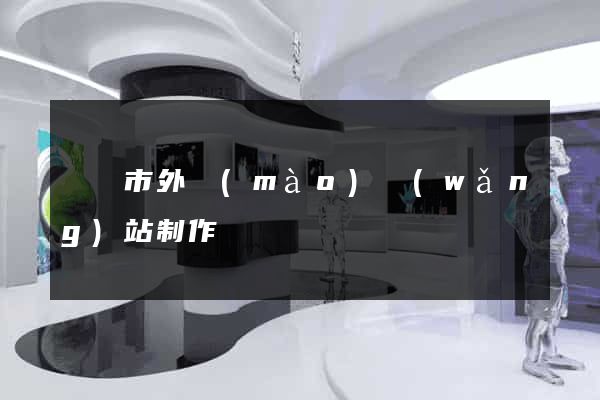 東陽市外貿(mào)網(wǎng)站制作