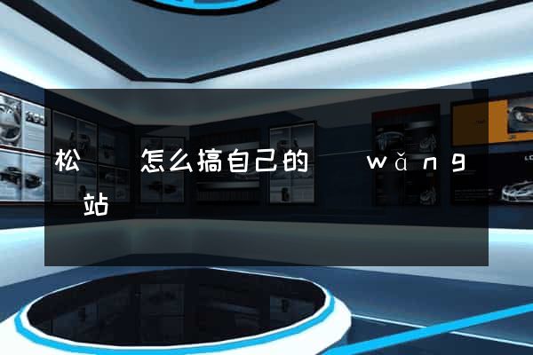 松陽縣怎么搞自己的網(wǎng)站