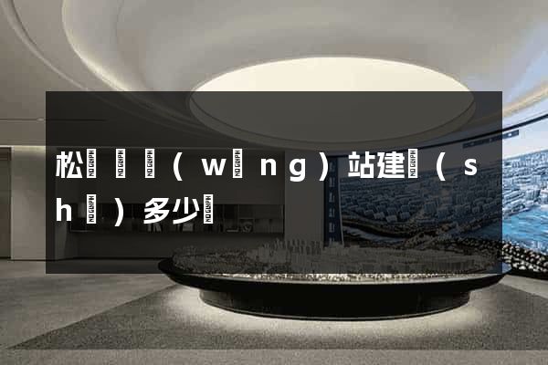 松陽縣網(wǎng)站建設(shè)多少錢