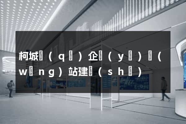 柯城區(qū)企業(yè)網(wǎng)站建設(shè)