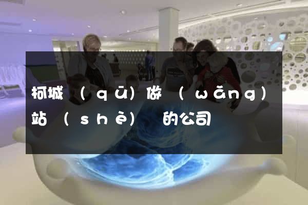 柯城區(qū)做網(wǎng)站設(shè)計的公司