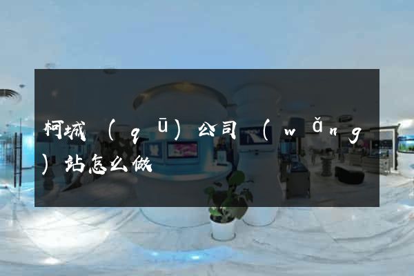 柯城區(qū)公司網(wǎng)站怎么做