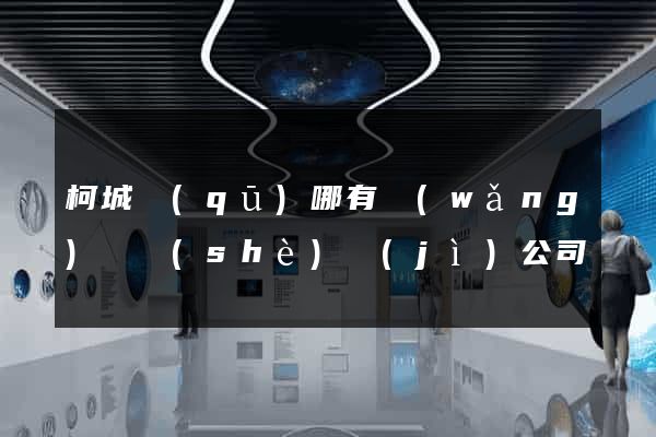 柯城區(qū)哪有網(wǎng)頁設(shè)計(jì)公司