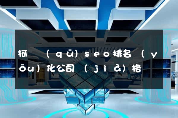 柯橋區(qū)seo排名優(yōu)化公司價(jià)格
