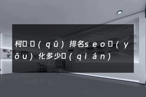 柯橋區(qū)排名seo優(yōu)化多少錢(qián)