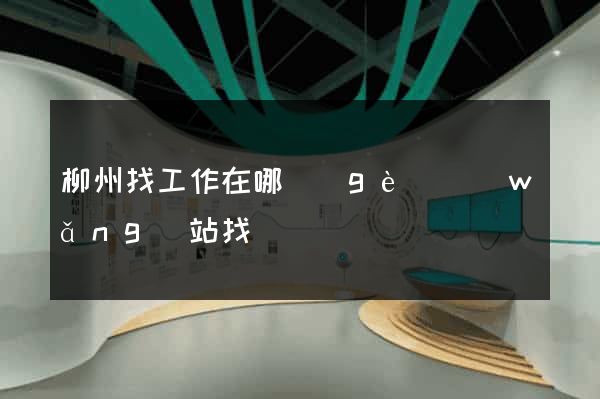 柳州找工作在哪個(gè)網(wǎng)站找