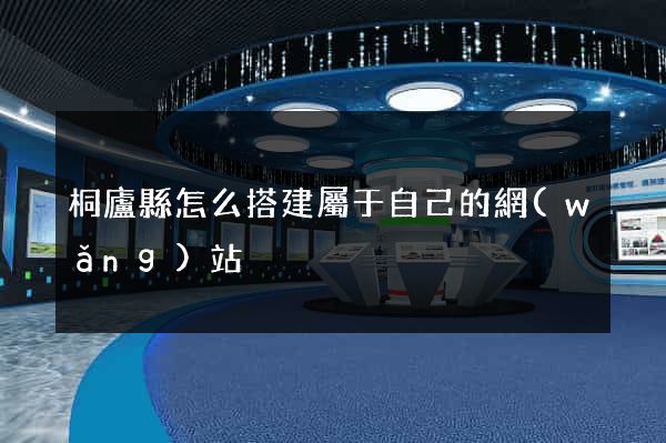 桐廬縣怎么搭建屬于自己的網(wǎng)站