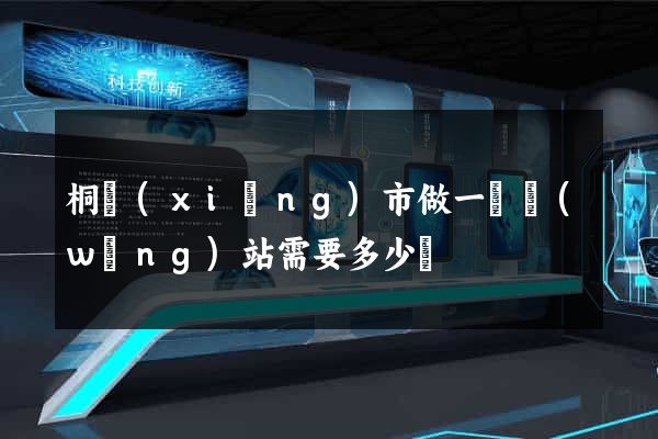 桐鄉(xiāng)市做一個網(wǎng)站需要多少錢
