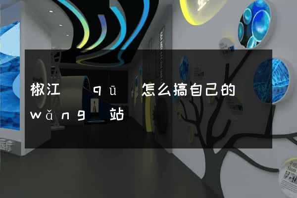 椒江區(qū)怎么搞自己的網(wǎng)站