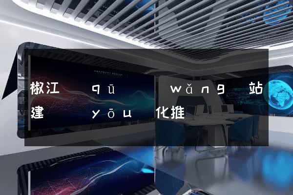 椒江區(qū)網(wǎng)站建設優(yōu)化推廣