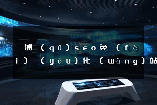 楊浦區(qū)seo免費(fèi)優(yōu)化網(wǎng)站
