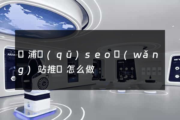 楊浦區(qū)seo網(wǎng)站推廣怎么做